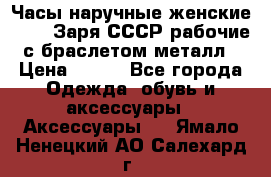 Часы наручные женские ZARIA Заря СССР рабочие с браслетом металл › Цена ­ 850 - Все города Одежда, обувь и аксессуары » Аксессуары   . Ямало-Ненецкий АО,Салехард г.